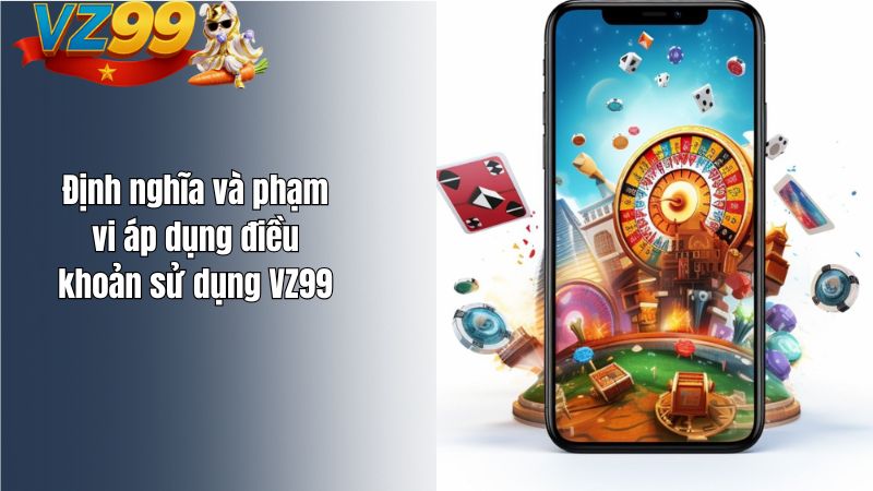 Định nghĩa và phạm vi áp dụng điều khoản sử dụng VZ99