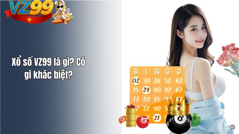 Xổ số VZ99 là gì? Có gì khác biệt?
